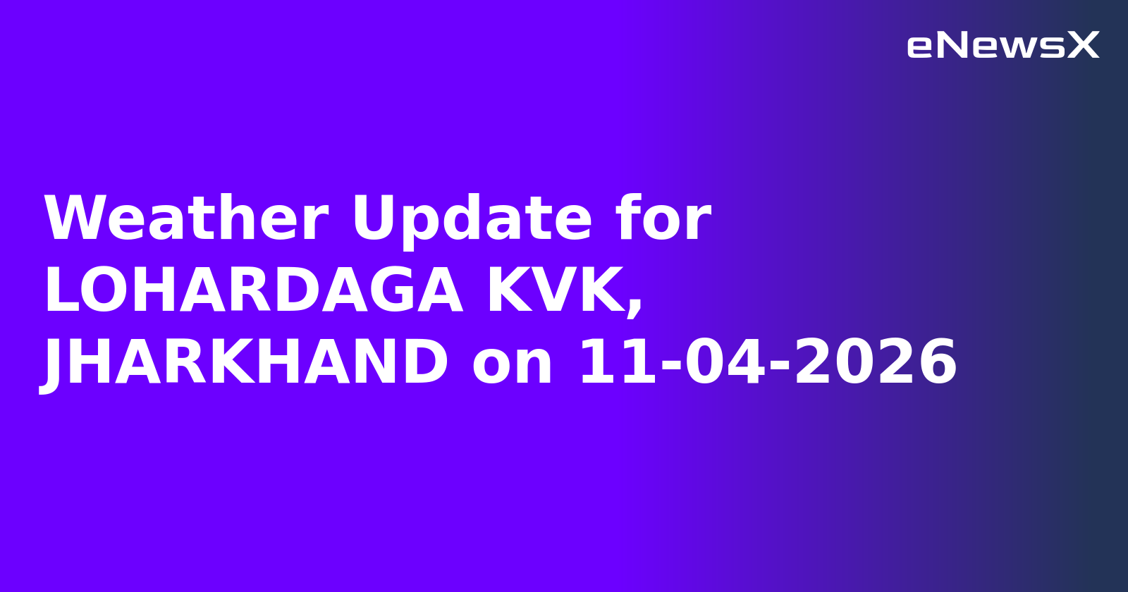 Weather Update for LOHARDAGA KVK, JHARKHAND on 11-04-2026