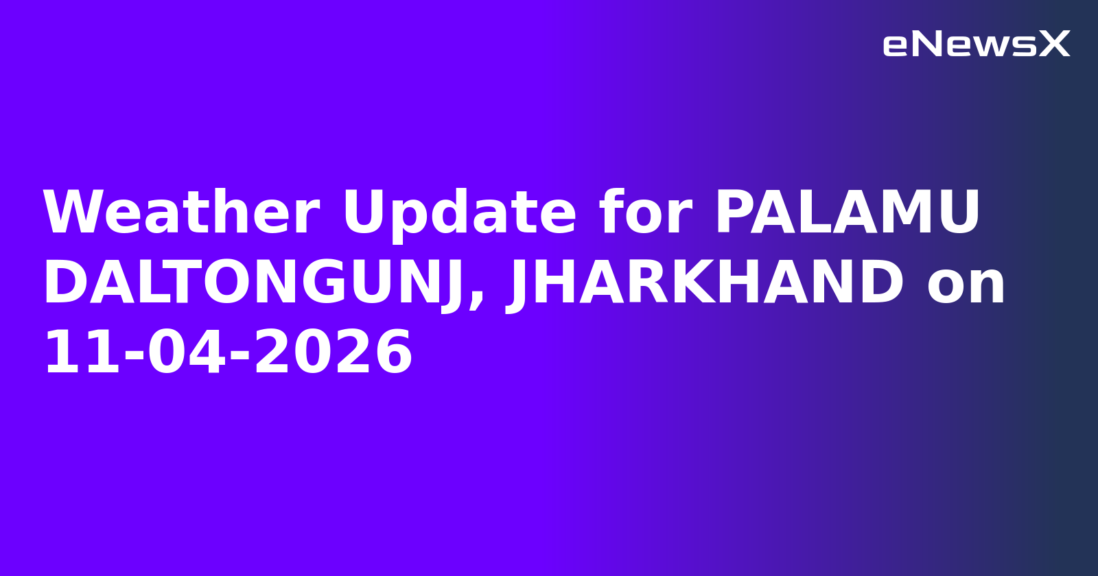 Weather Update for PALAMU DALTONGUNJ, JHARKHAND on 11-04-2026