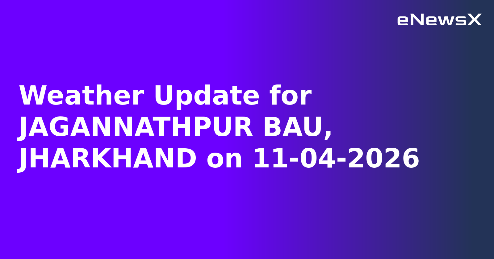 Weather Update for JAGANNATHPUR BAU, JHARKHAND on 11-04-2026