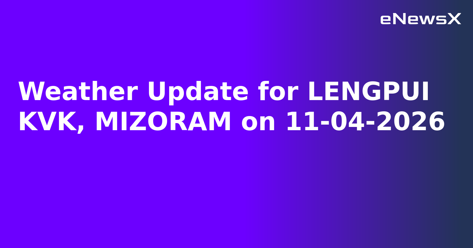 Weather Update for LENGPUI KVK, MIZORAM on 11-04-2026