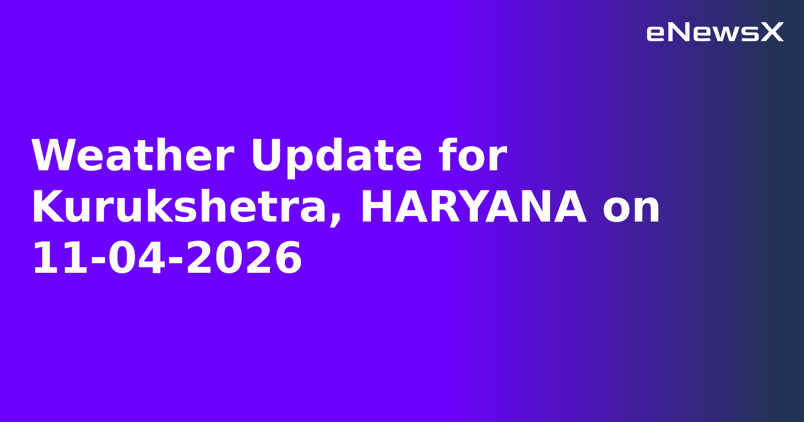 Weather Update for Kurukshetra, HARYANA on 11-04-2026