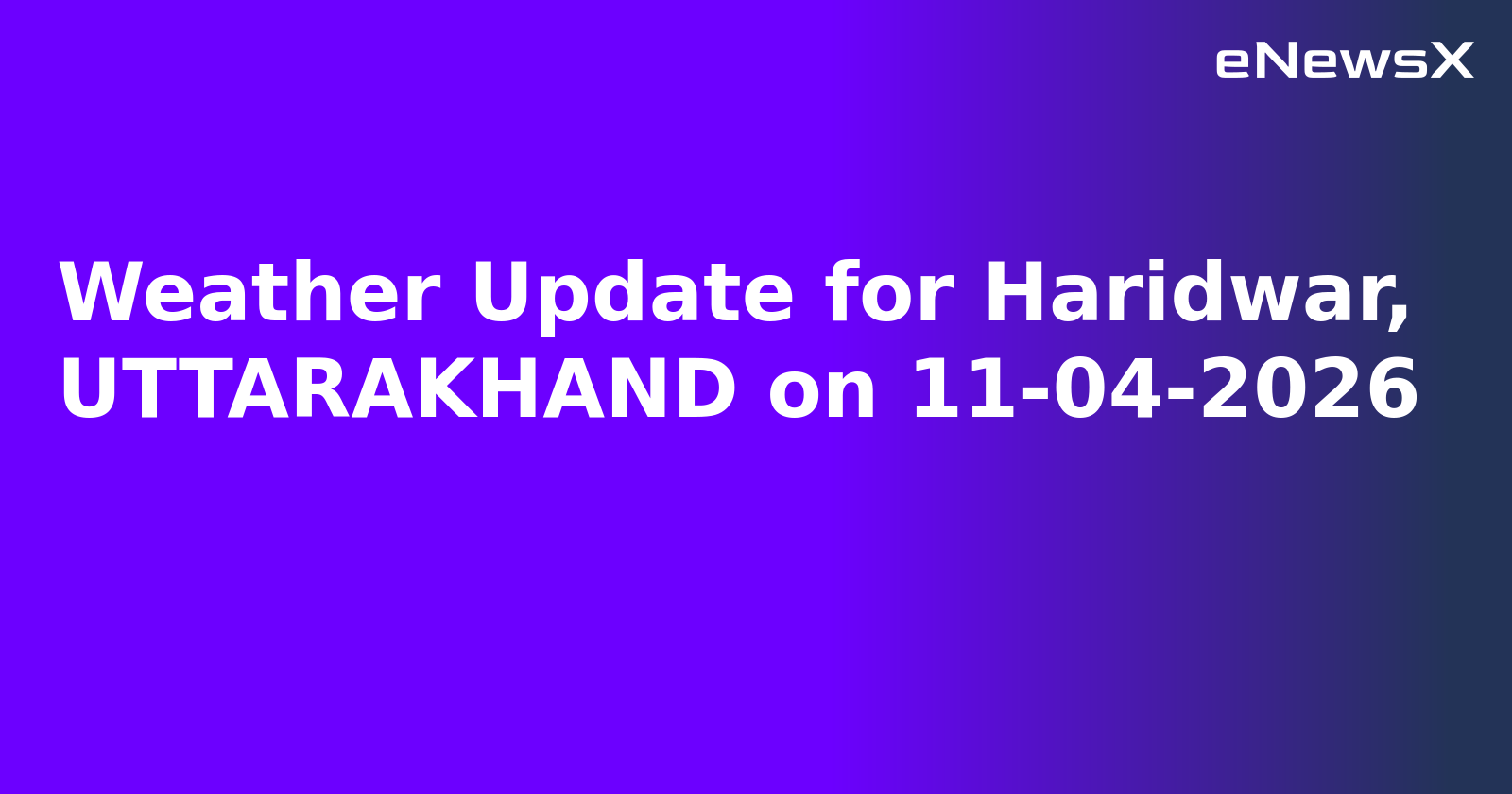 Weather Update for Haridwar, UTTARAKHAND on 11-04-2026