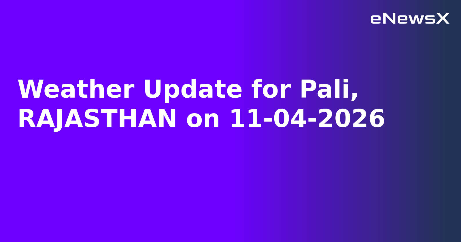 Weather Update for Pali, RAJASTHAN on 11-04-2026