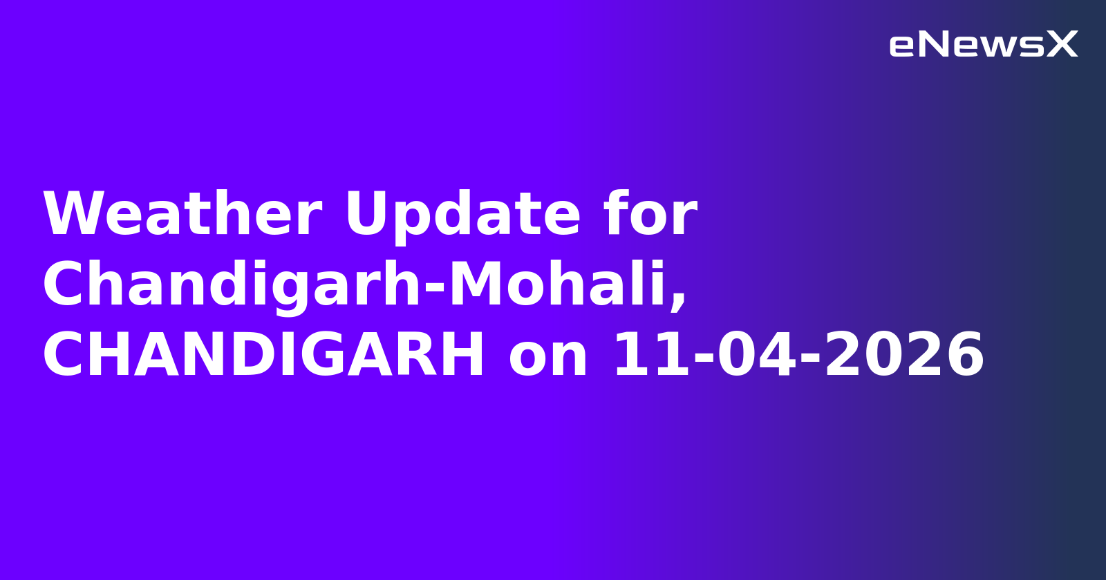 Weather Update for Chandigarh-Mohali, CHANDIGARH on 11-04-2026