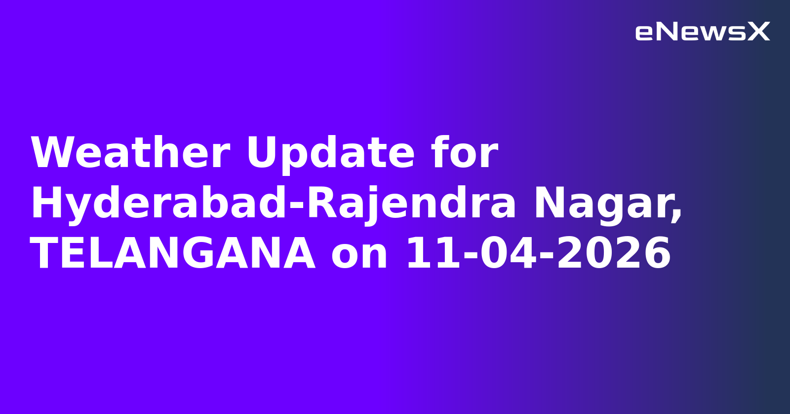 Weather Update for Hyderabad-Rajendra Nagar, TELANGANA on 11-04-2026