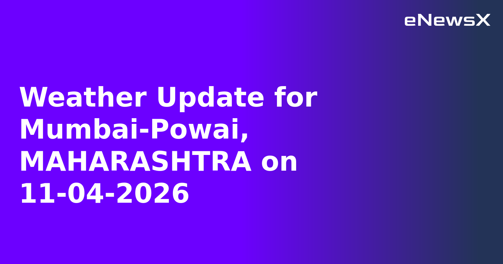Weather Update for Mumbai-Powai, MAHARASHTRA on 11-04-2026