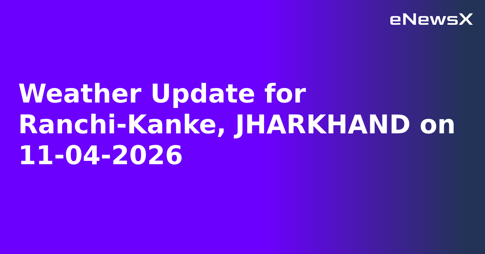 Weather Update for Ranchi-Kanke, JHARKHAND on 11-04-2026