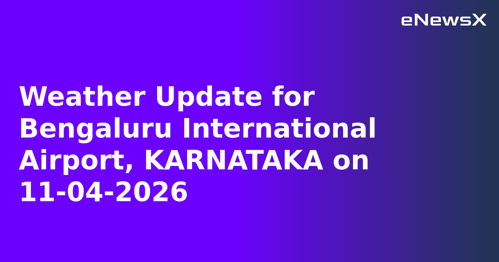 Weather Update for Bengaluru International Airport, KARNATAKA on 11-04-2026