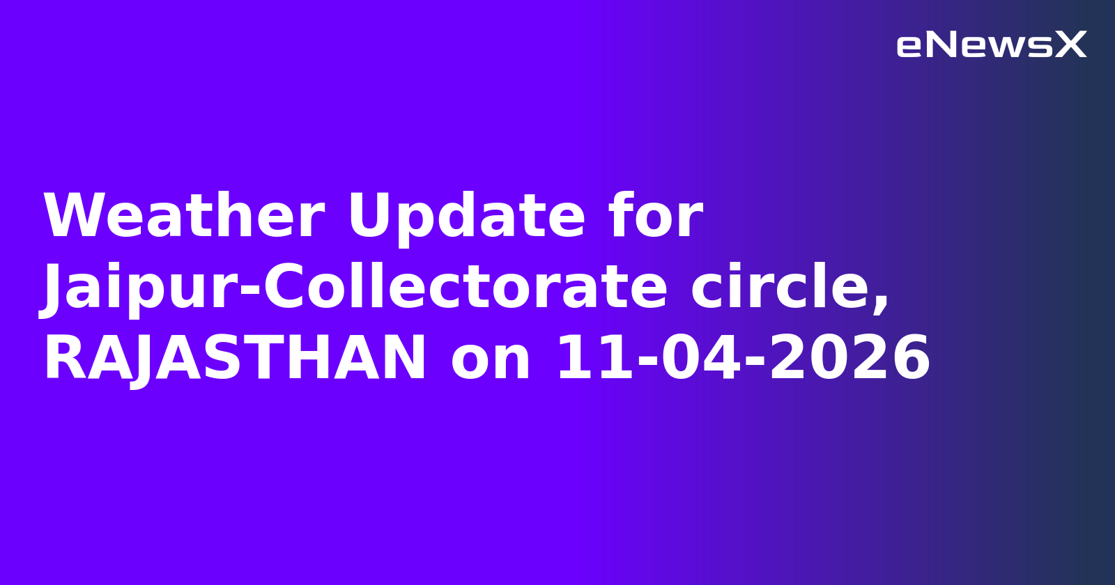 Weather Update for Jaipur-Collectorate circle, RAJASTHAN on 11-04-2026