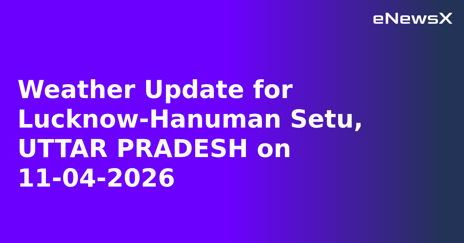 Weather Update for Lucknow-Hanuman Setu, UTTAR PRADESH on 11-04-2026