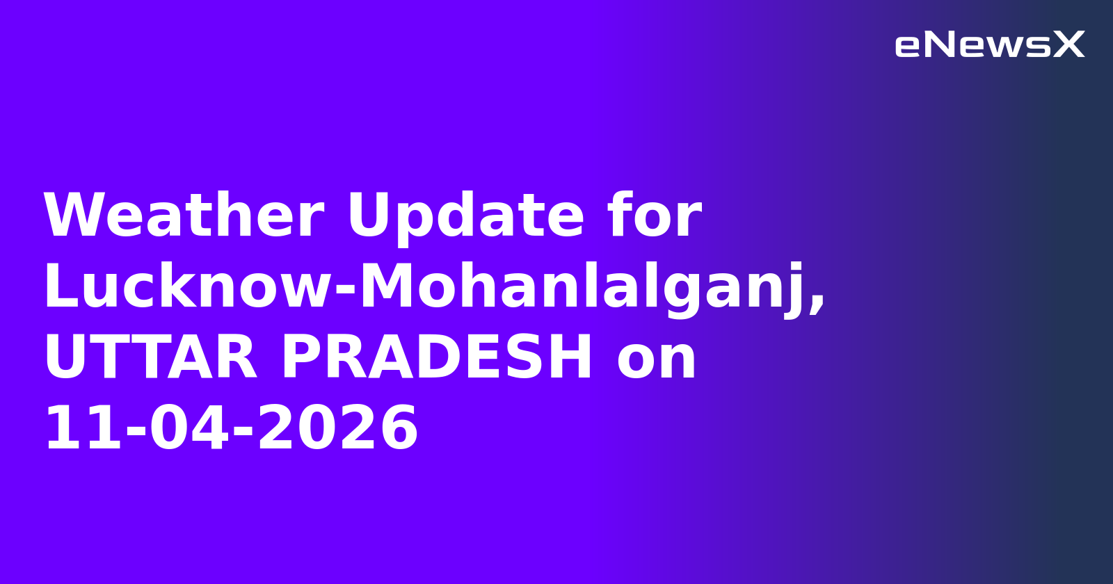 Weather Update for Lucknow-Mohanlalganj, UTTAR PRADESH on 11-04-2026