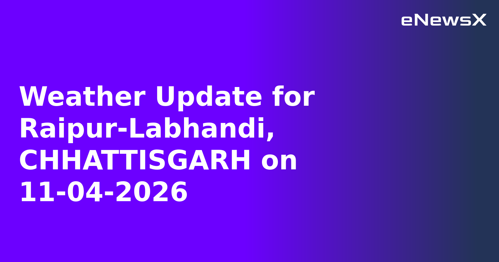 Weather Update for Raipur-Labhandi, CHHATTISGARH on 11-04-2026