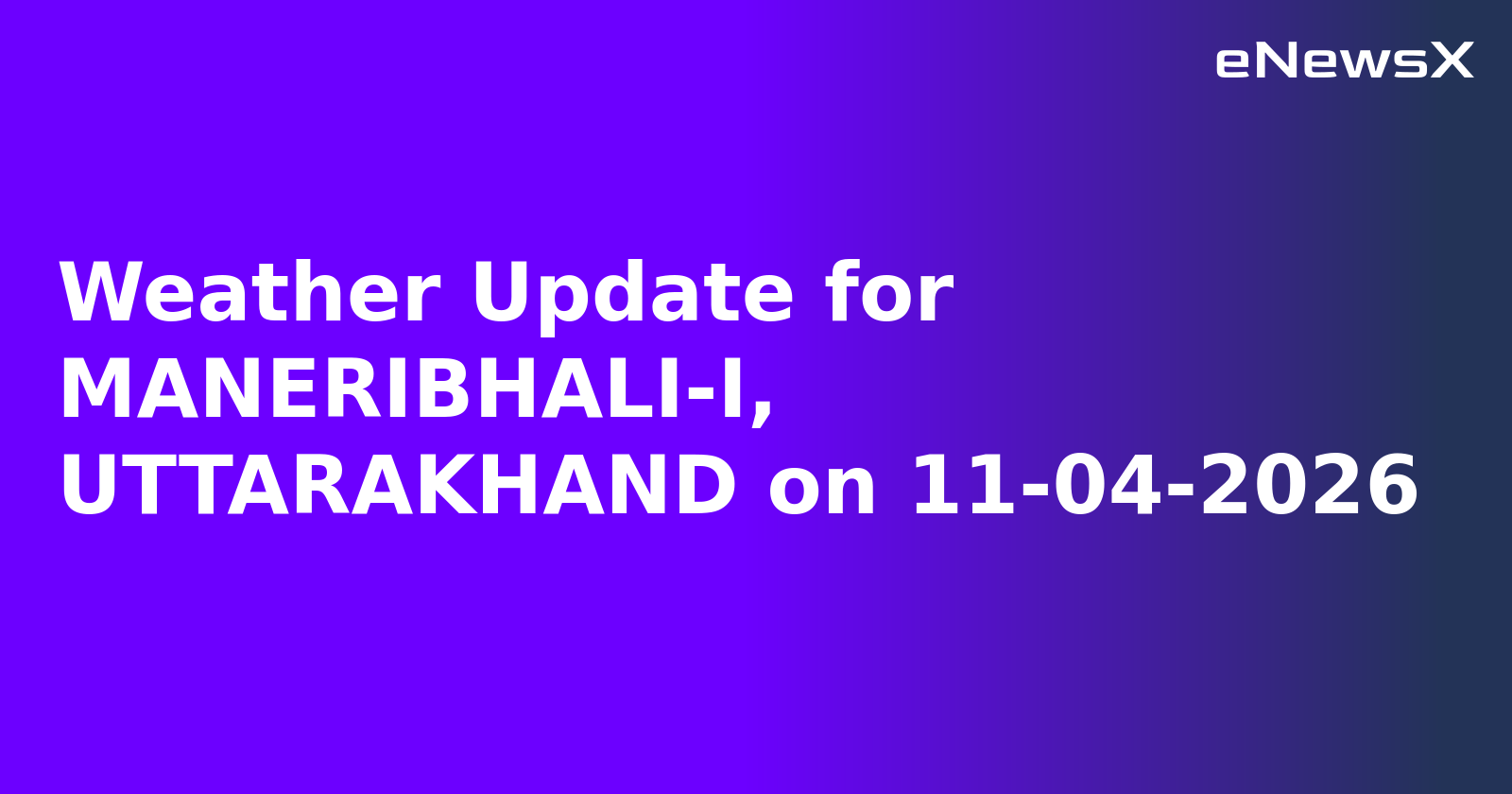 Weather Update for MANERIBHALI-I, UTTARAKHAND on 11-04-2026