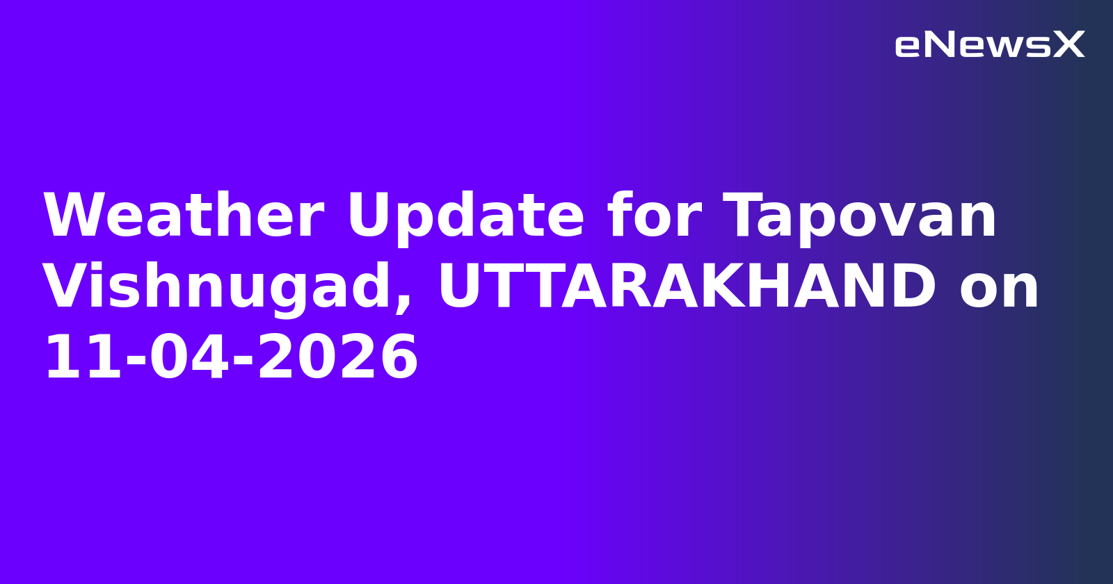 Weather Update for Tapovan Vishnugad, UTTARAKHAND on 11-04-2026