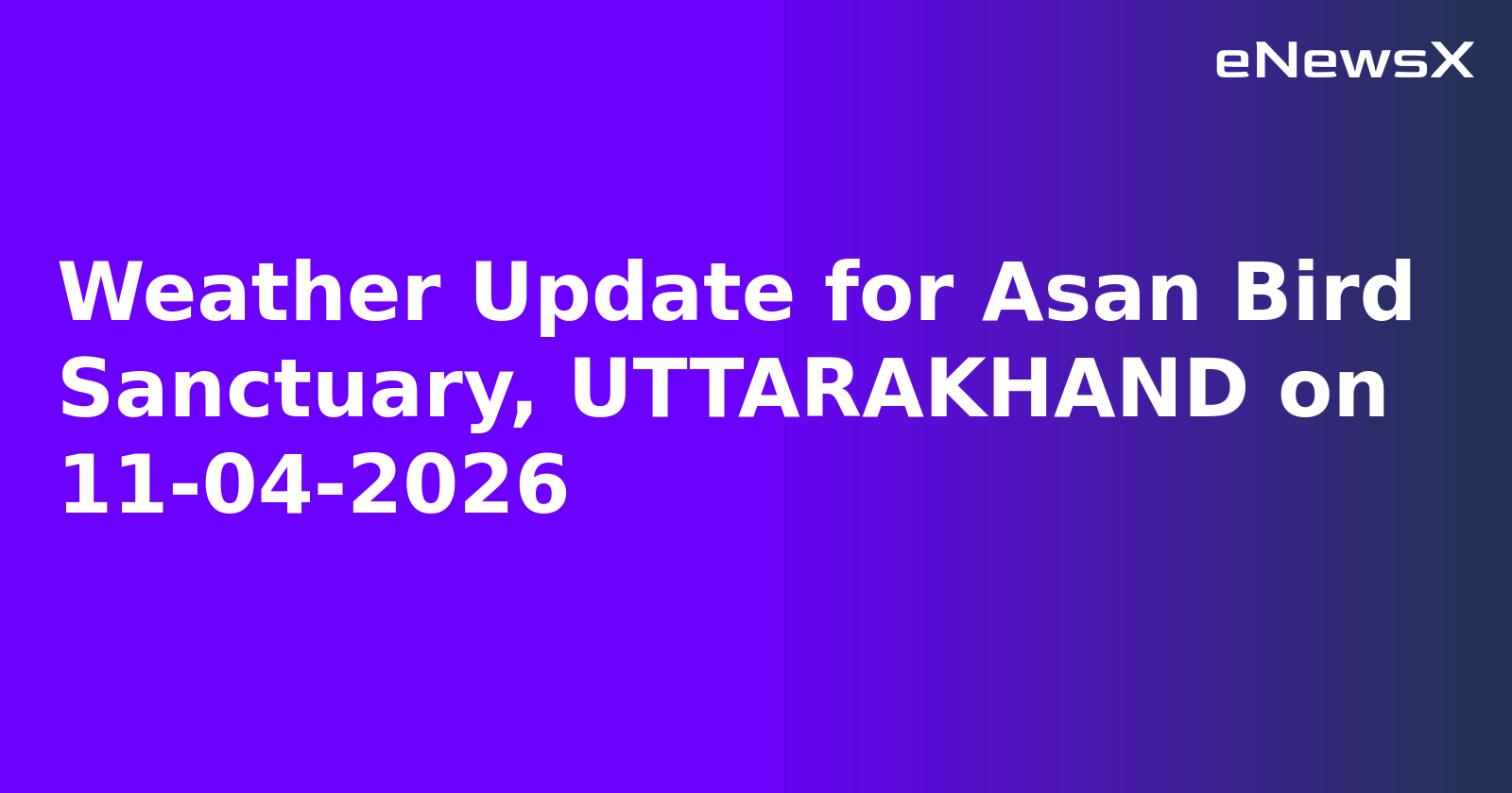 Weather Update for Asan Bird Sanctuary, UTTARAKHAND on 11-04-2026