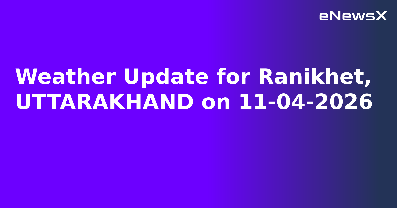 Weather Update for Ranikhet, UTTARAKHAND on 11-04-2026