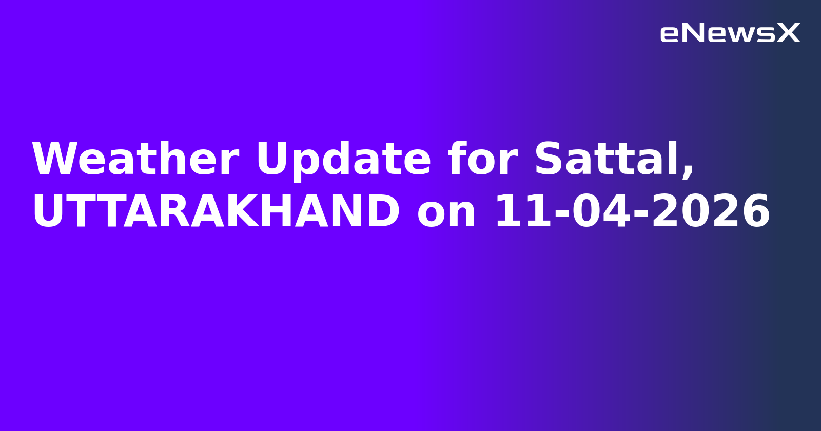 Weather Update for Sattal, UTTARAKHAND on 11-04-2026
