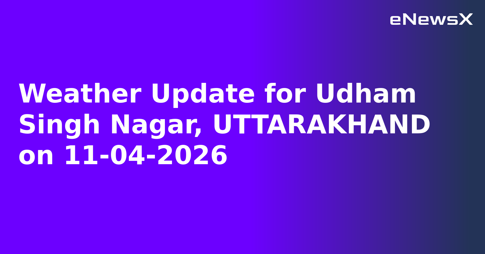 Weather Update for Udham Singh Nagar, UTTARAKHAND on 11-04-2026