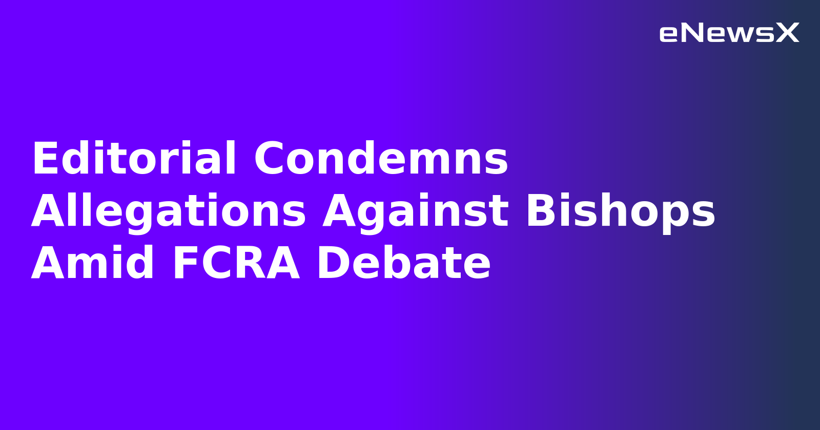 Editorial Condemns Allegations Against Bishops Amid FCRA Debate.webp