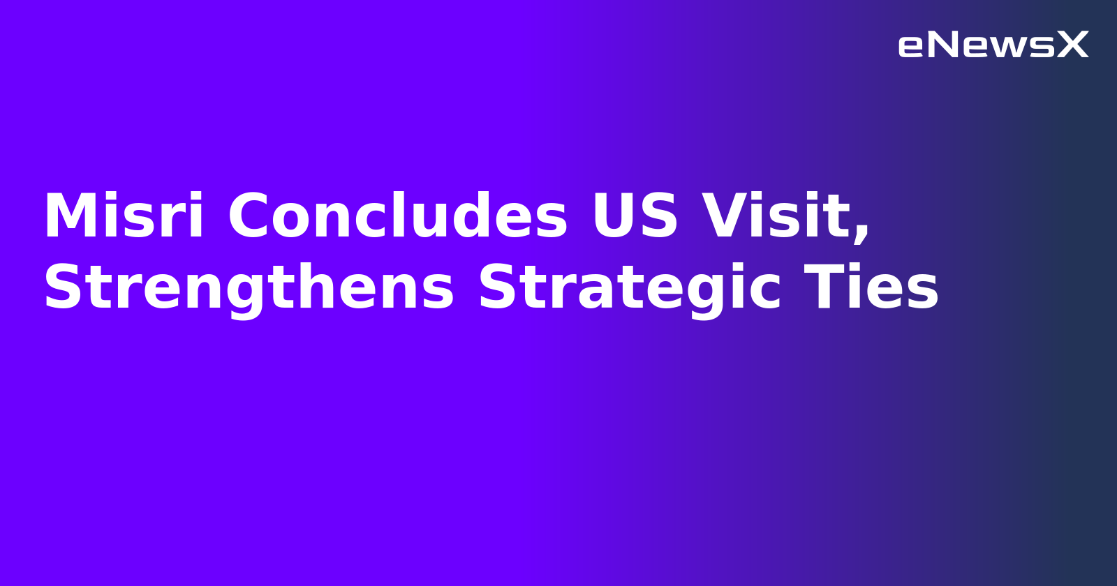 Misri Concludes US Visit, Strengthens Strategic Ties.webp