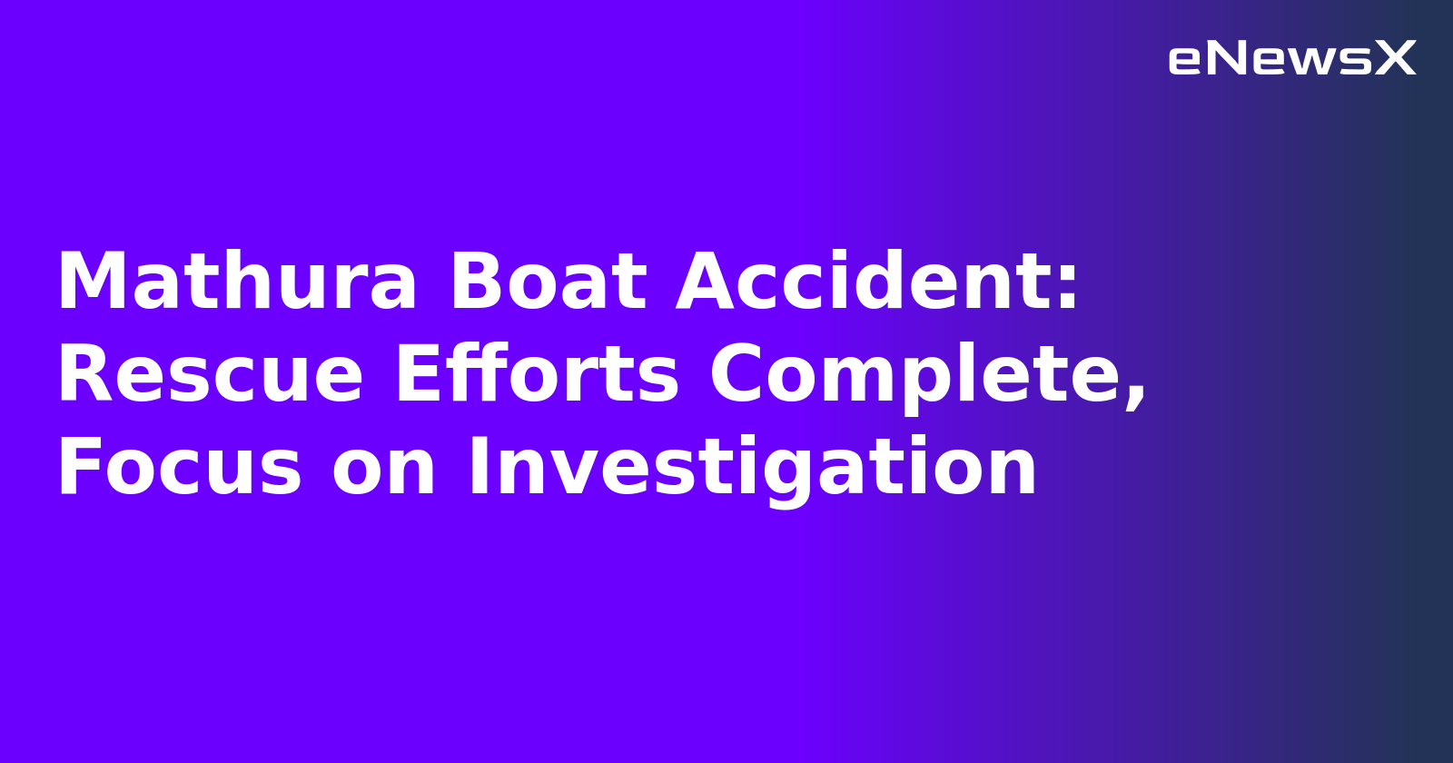 Mathura Boat Accident: Rescue Efforts Complete, Focus on Investigation.webp