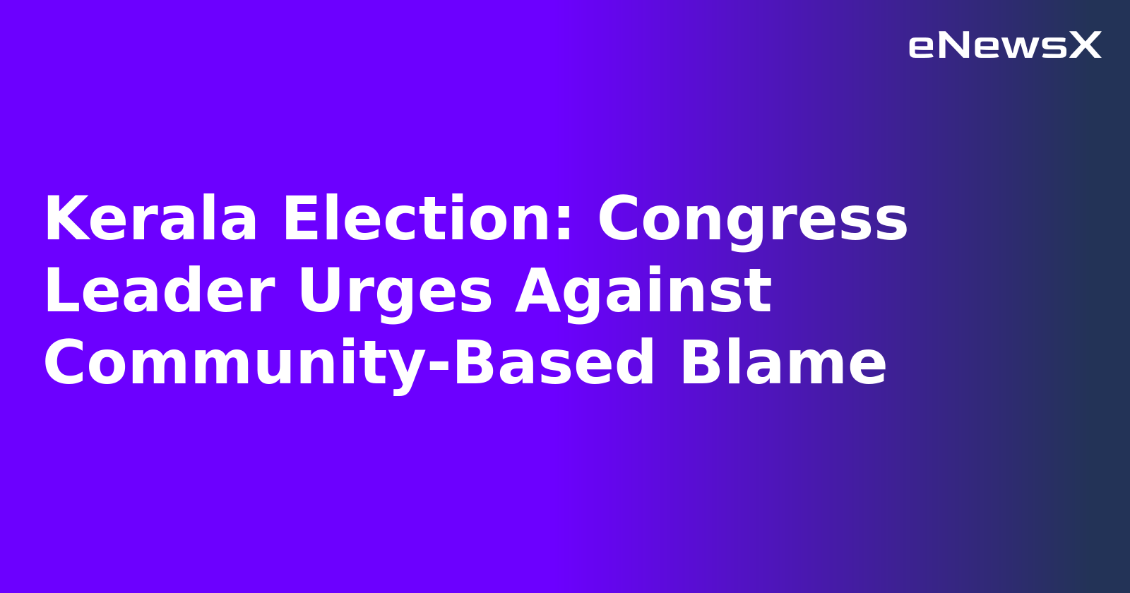 Kerala Election: Congress Leader Urges Against Community-Based Blame.webp