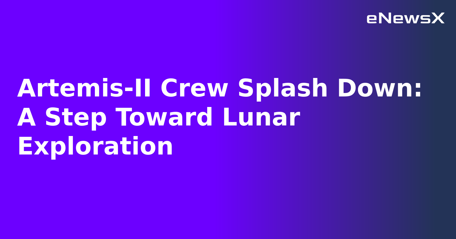 Artemis-II Crew Splash Down: A Step Toward Lunar Exploration.webp