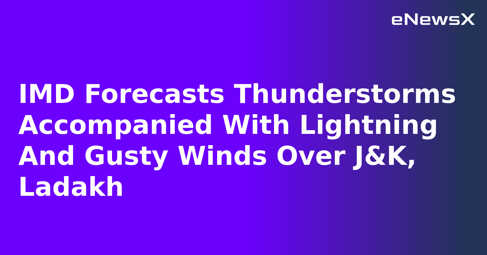 IMD Forecasts Thunderstorms Accompanied With Lightning And Gusty Winds Over J&K, Ladakh