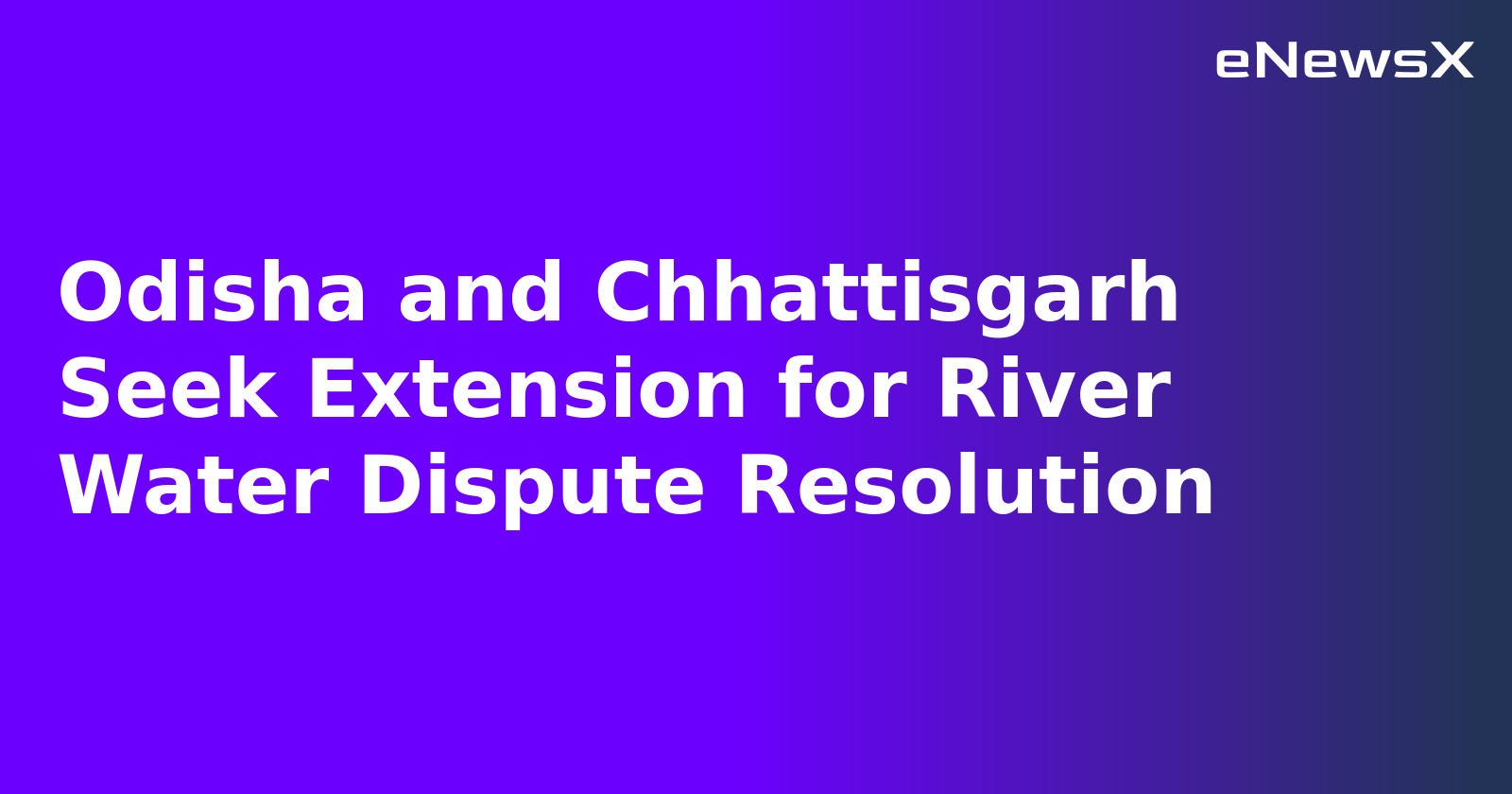 Odisha and Chhattisgarh Seek Extension for River Water Dispute Resolution.webp