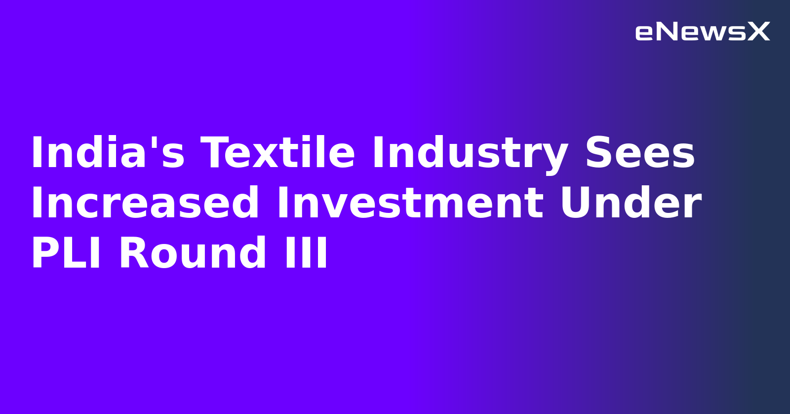India's Textile Industry Sees Increased Investment Under PLI Round III.webp