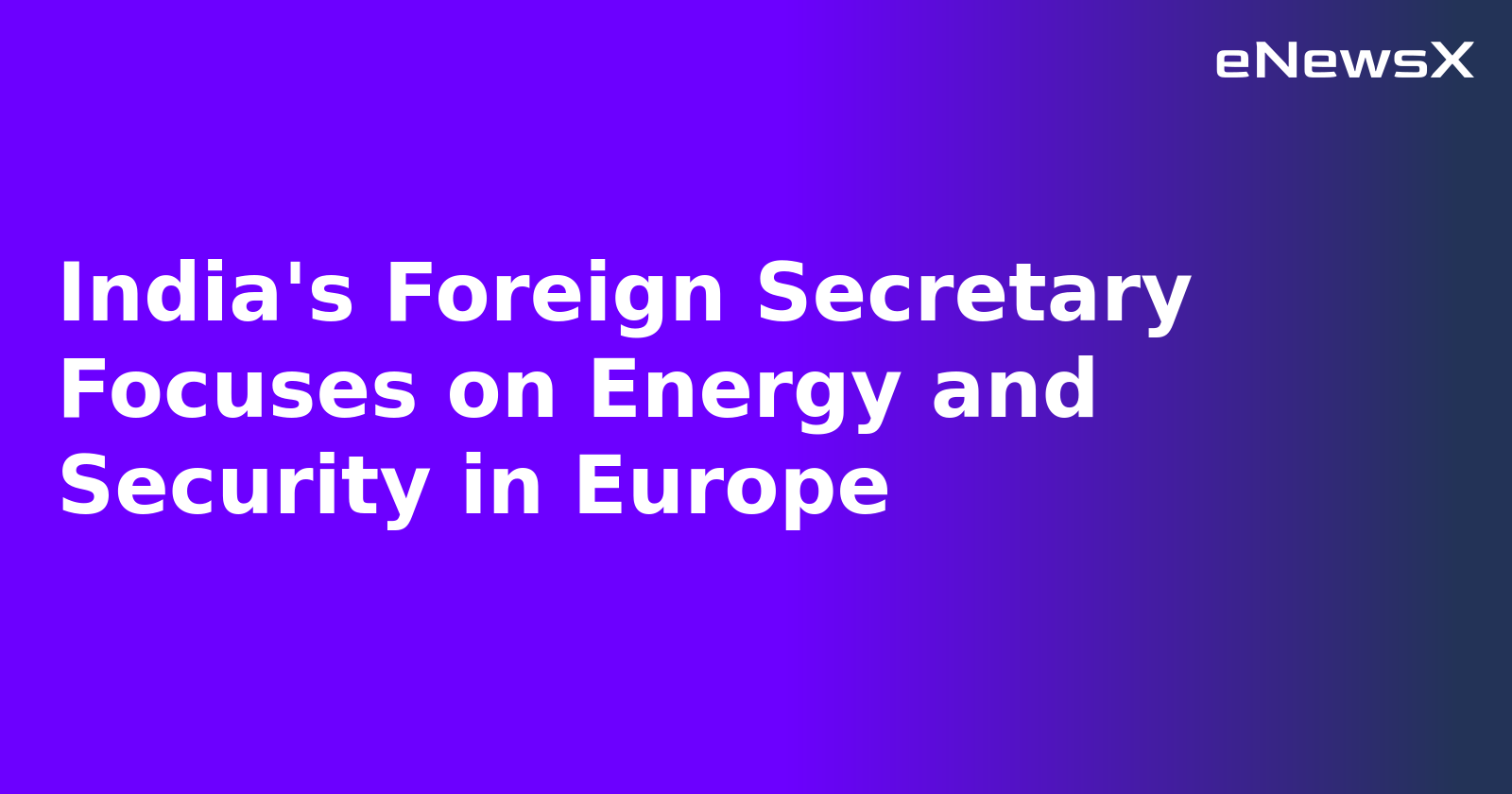 India's Foreign Secretary Focuses on Energy and Security in Europe.webp