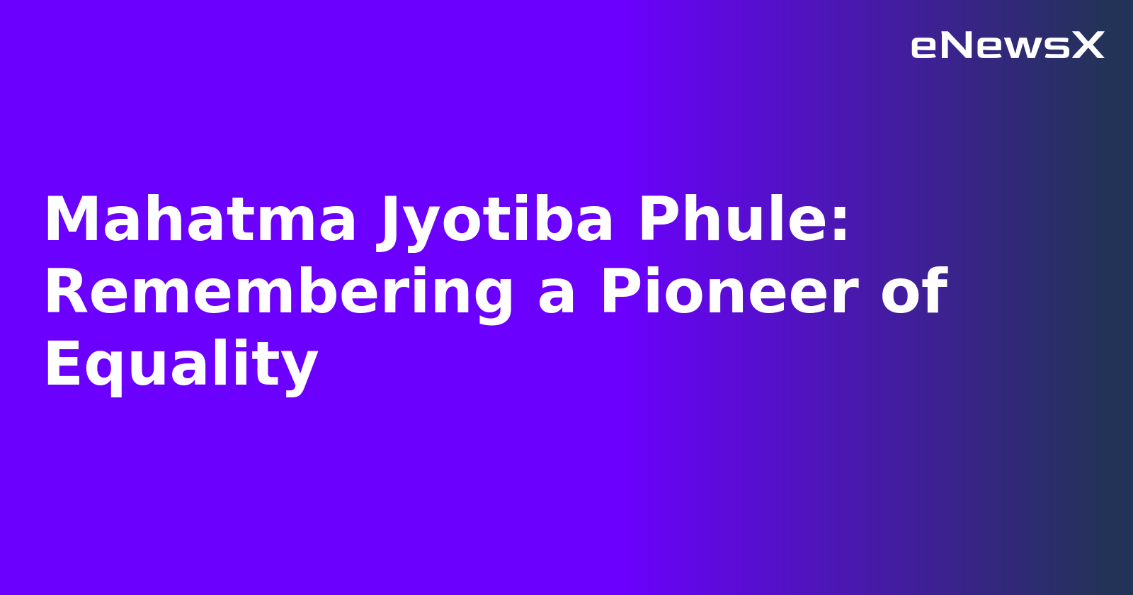 Mahatma Jyotiba Phule: Remembering a Pioneer of Equality