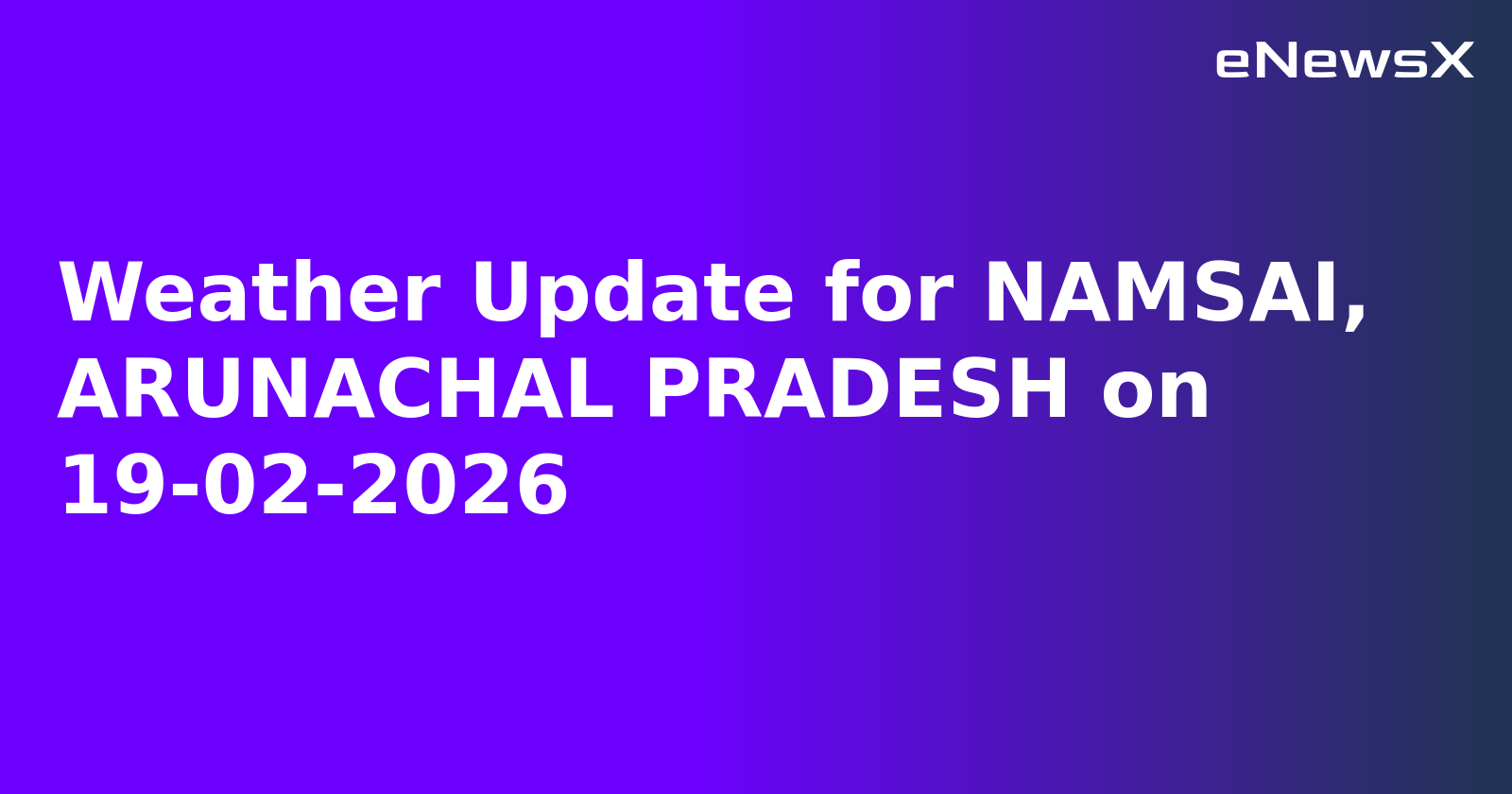 Weather Update for NAMSAI, ARUNACHAL PRADESH on 19-02-2026