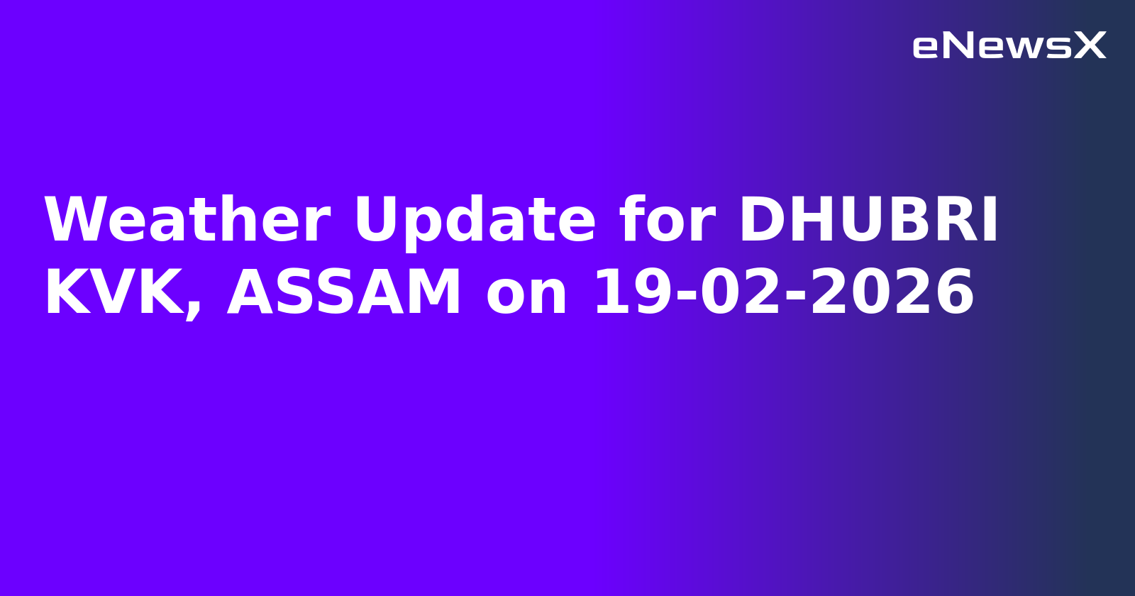 Weather Update for DHUBRI KVK, ASSAM on 19-02-2026