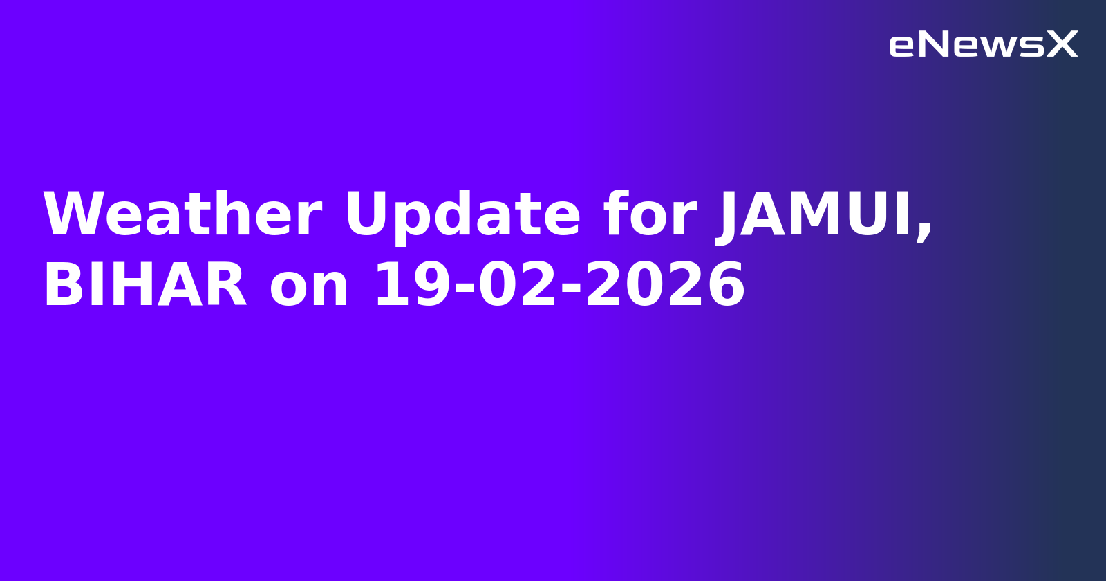 Weather Update for JAMUI, BIHAR on 19-02-2026