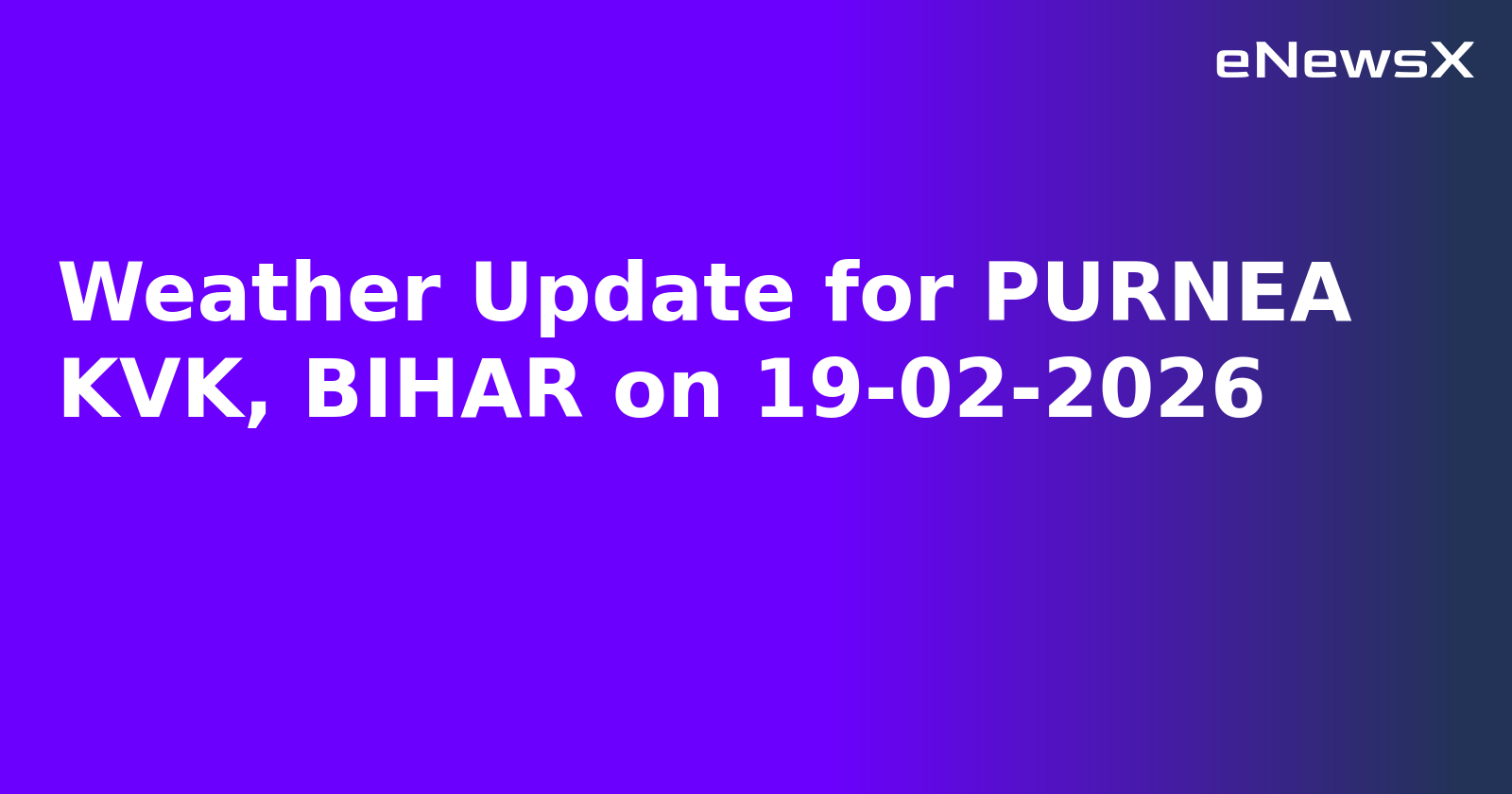 Weather Update for PURNEA KVK, BIHAR on 19-02-2026