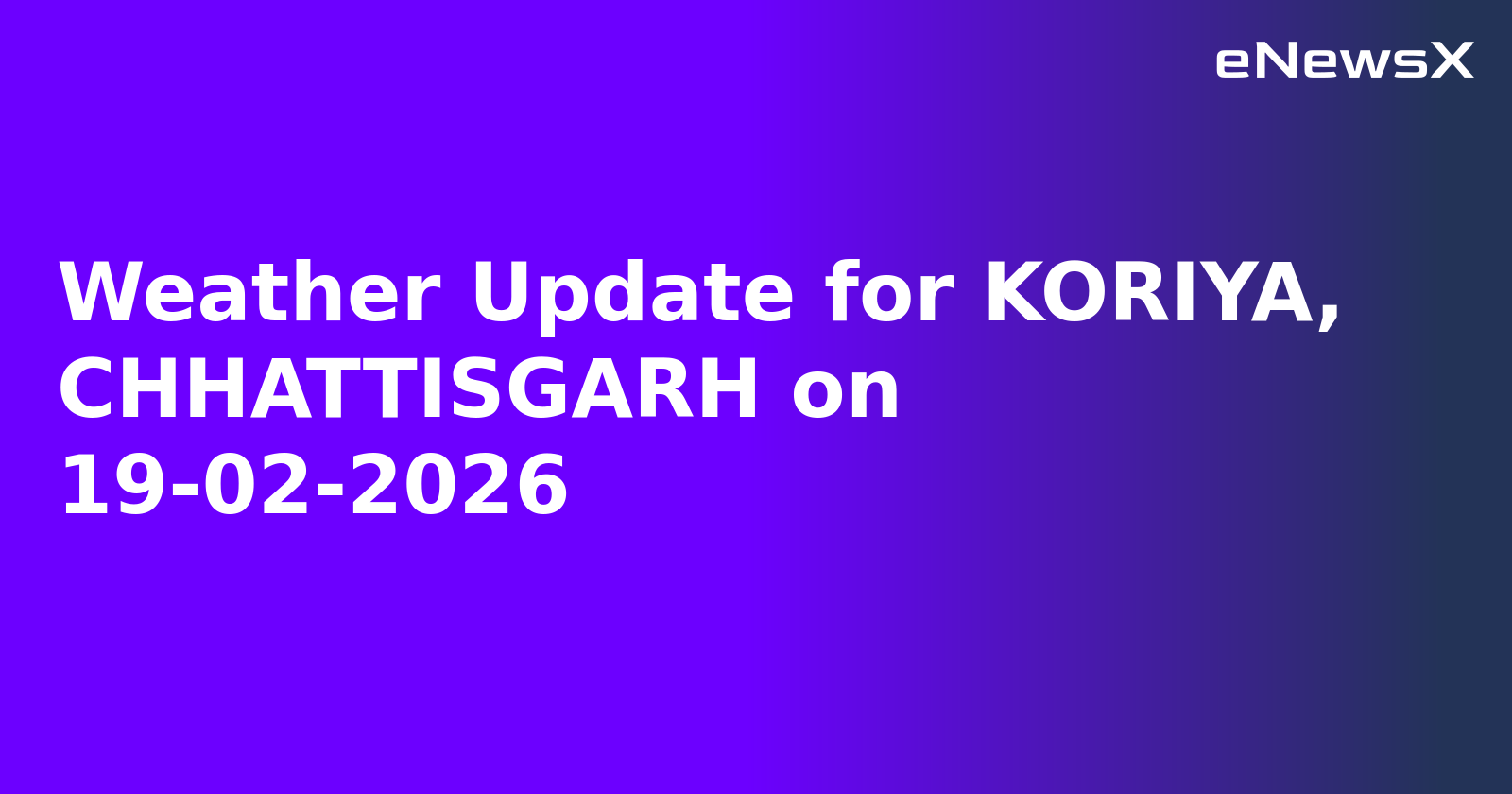 Weather Update for KORIYA, CHHATTISGARH on 19-02-2026