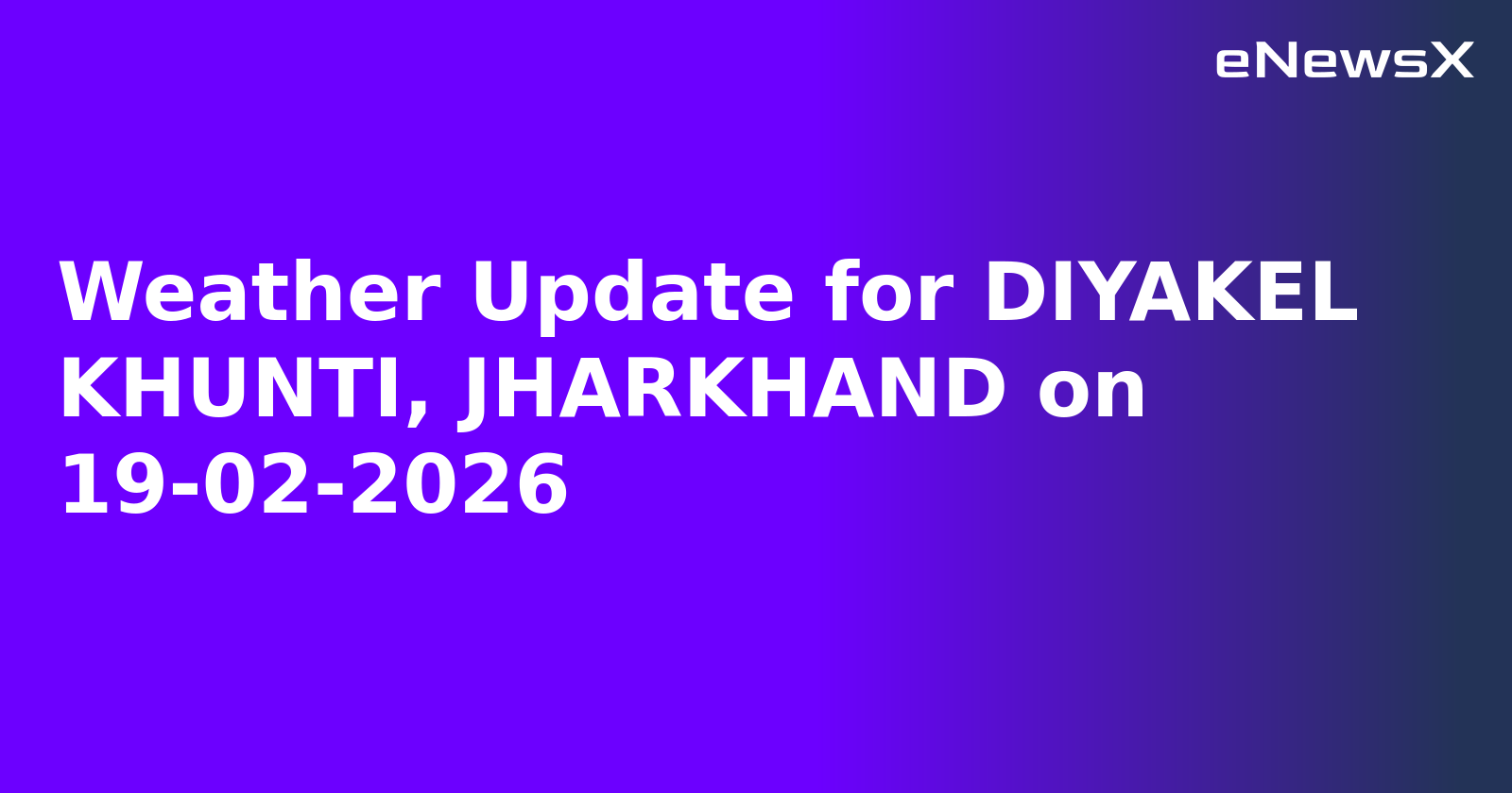 Weather Update for DIYAKEL KHUNTI, JHARKHAND on 19-02-2026
