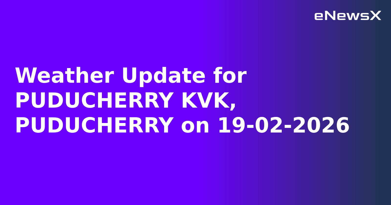 Weather Update for PUDUCHERRY KVK, PUDUCHERRY on 19-02-2026