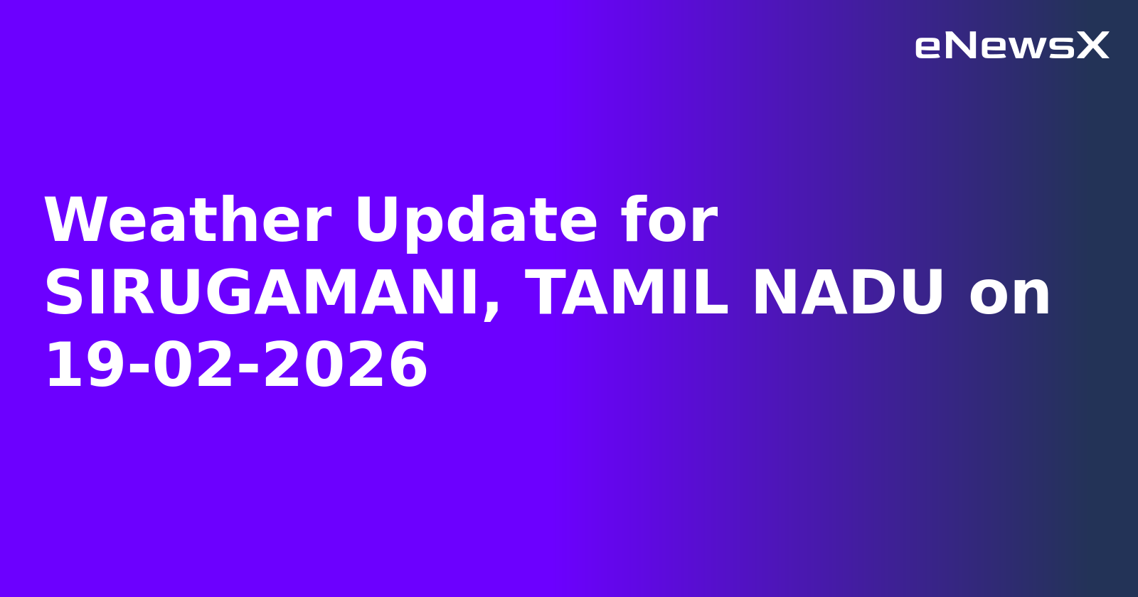 Weather Update for SIRUGAMANI, TAMIL NADU on 19-02-2026
