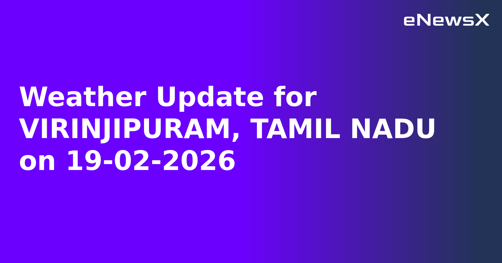 Weather Update for VIRINJIPURAM, TAMIL NADU on 19-02-2026