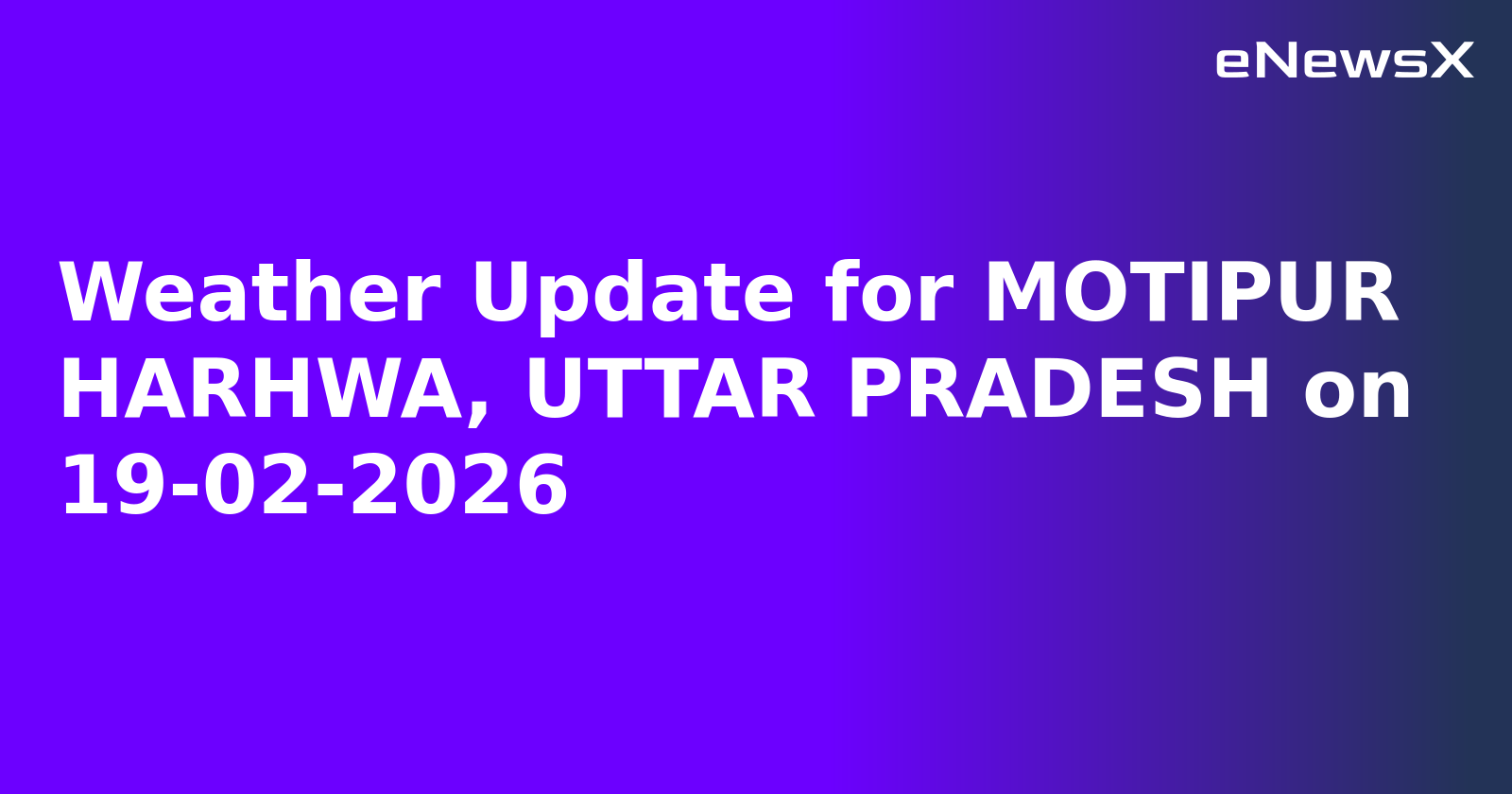 Weather Update for MOTIPUR HARHWA, UTTAR PRADESH on 19-02-2026