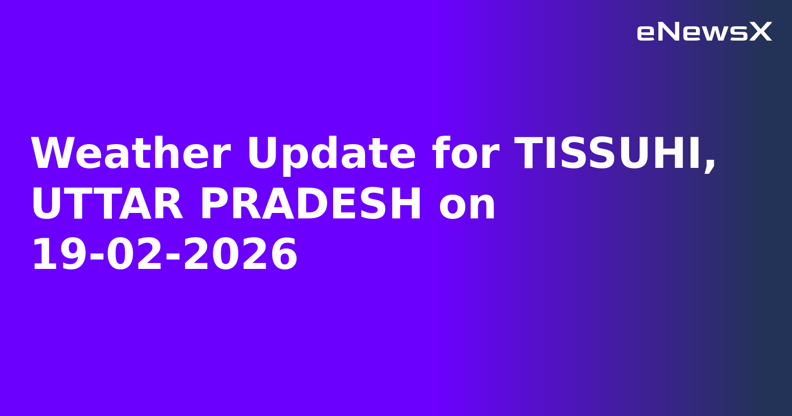 Weather Update for TISSUHI, UTTAR PRADESH on 19-02-2026