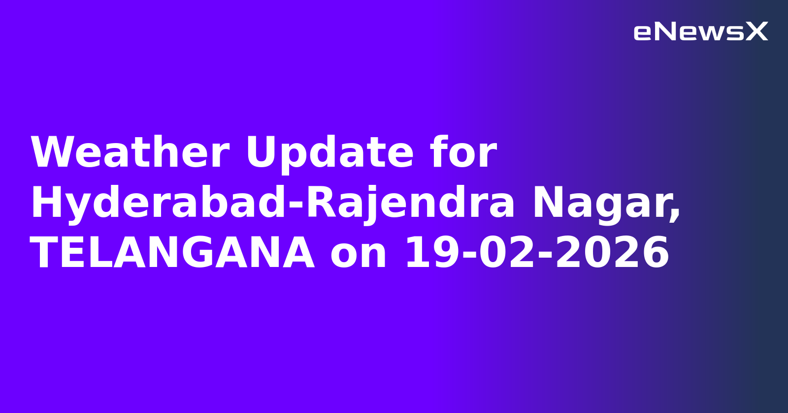 Weather Update for Hyderabad-Rajendra Nagar, TELANGANA on 19-02-2026