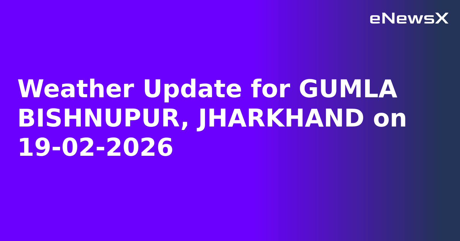 Weather Update for GUMLA BISHNUPUR, JHARKHAND on 19-02-2026