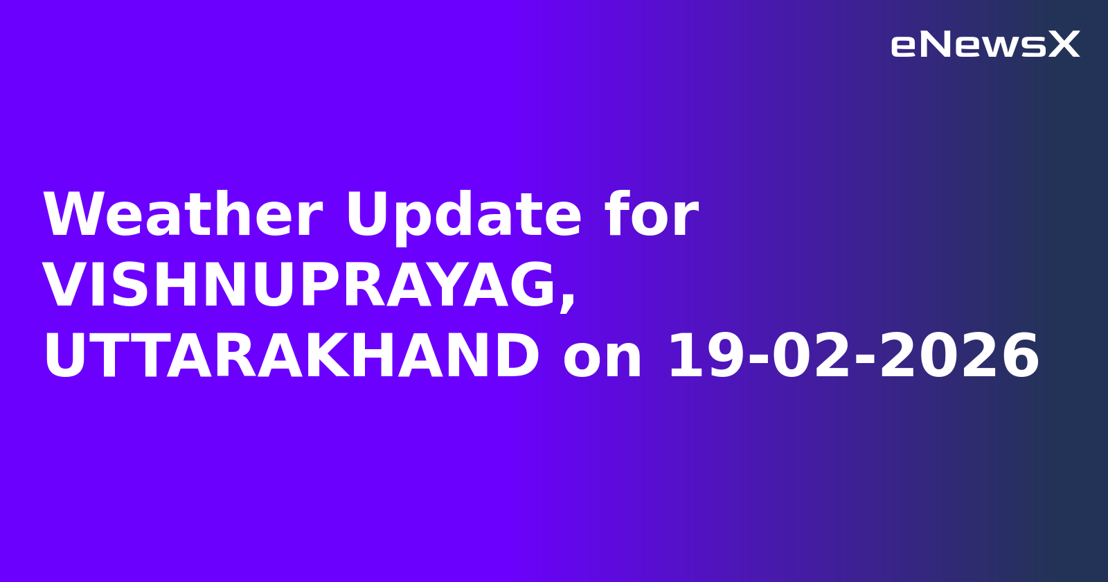 Weather Update for VISHNUPRAYAG, UTTARAKHAND on 19-02-2026