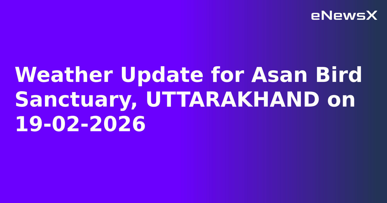 Weather Update for Asan Bird Sanctuary, UTTARAKHAND on 19-02-2026