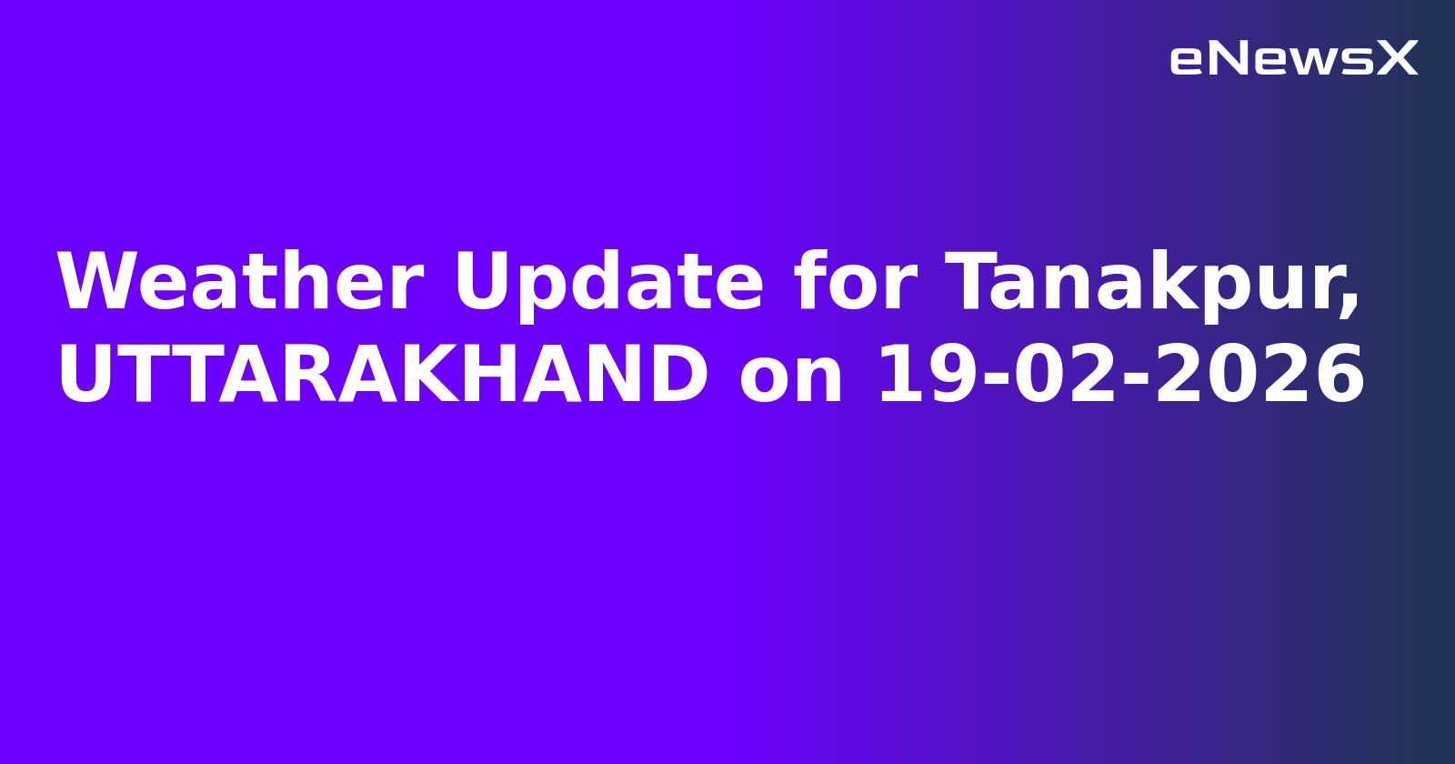 Weather Update for Tanakpur, UTTARAKHAND on 19-02-2026