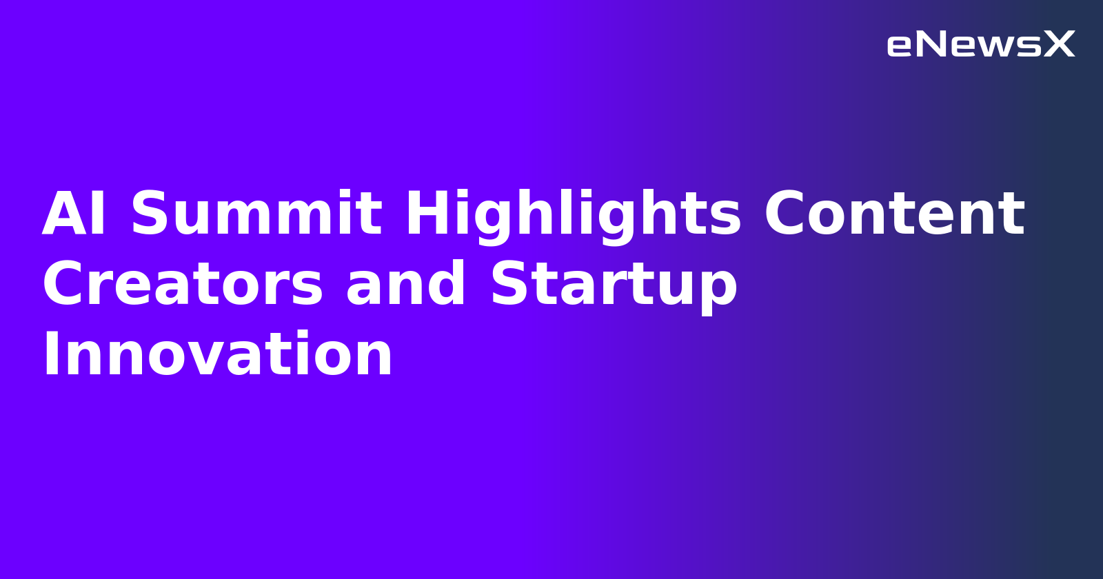AI Summit Highlights Content Creators and Startup Innovation.webp