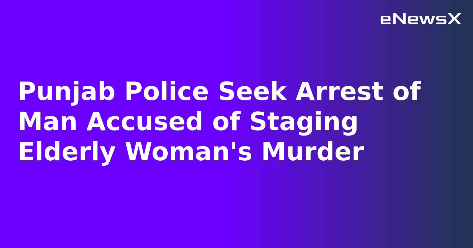 Punjab Police Seek Arrest of Man Accused of Staging Elderly Woman's Murder.webp